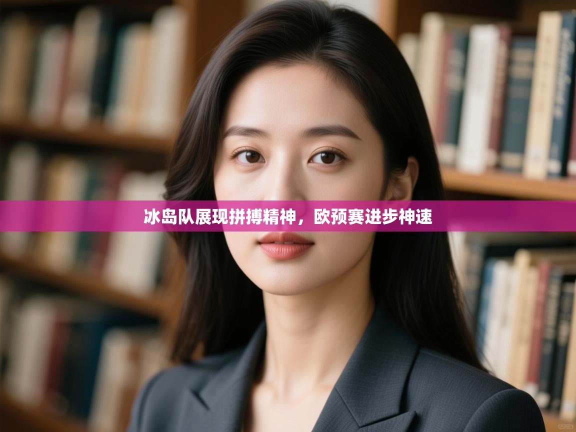 冰岛队展现拼搏精神，欧预赛进步神速  第1张