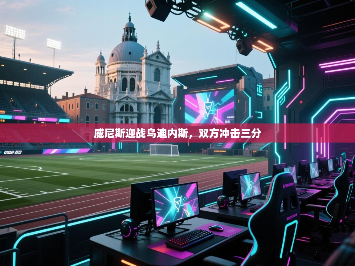 威尼斯迎战乌迪内斯，双方冲击三分  第2张