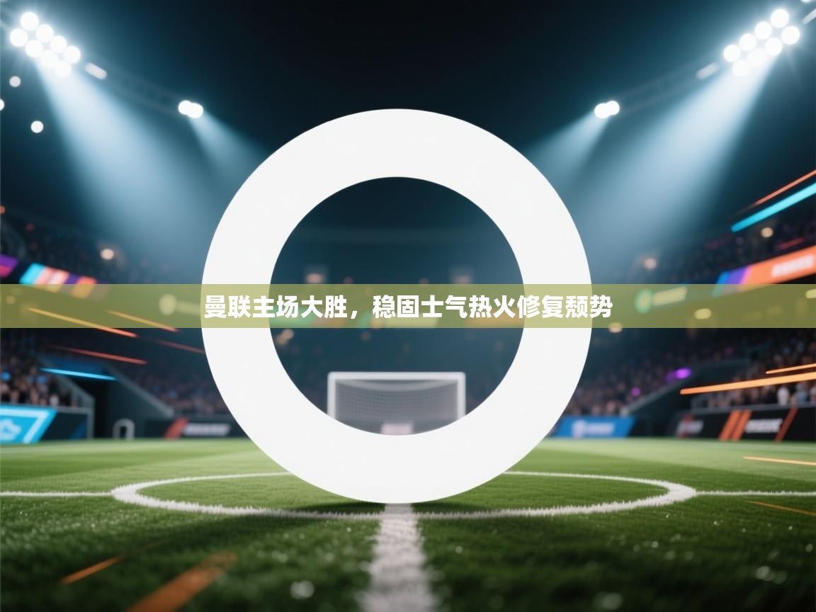 曼联主场大胜,稳固士气热火修复颓势