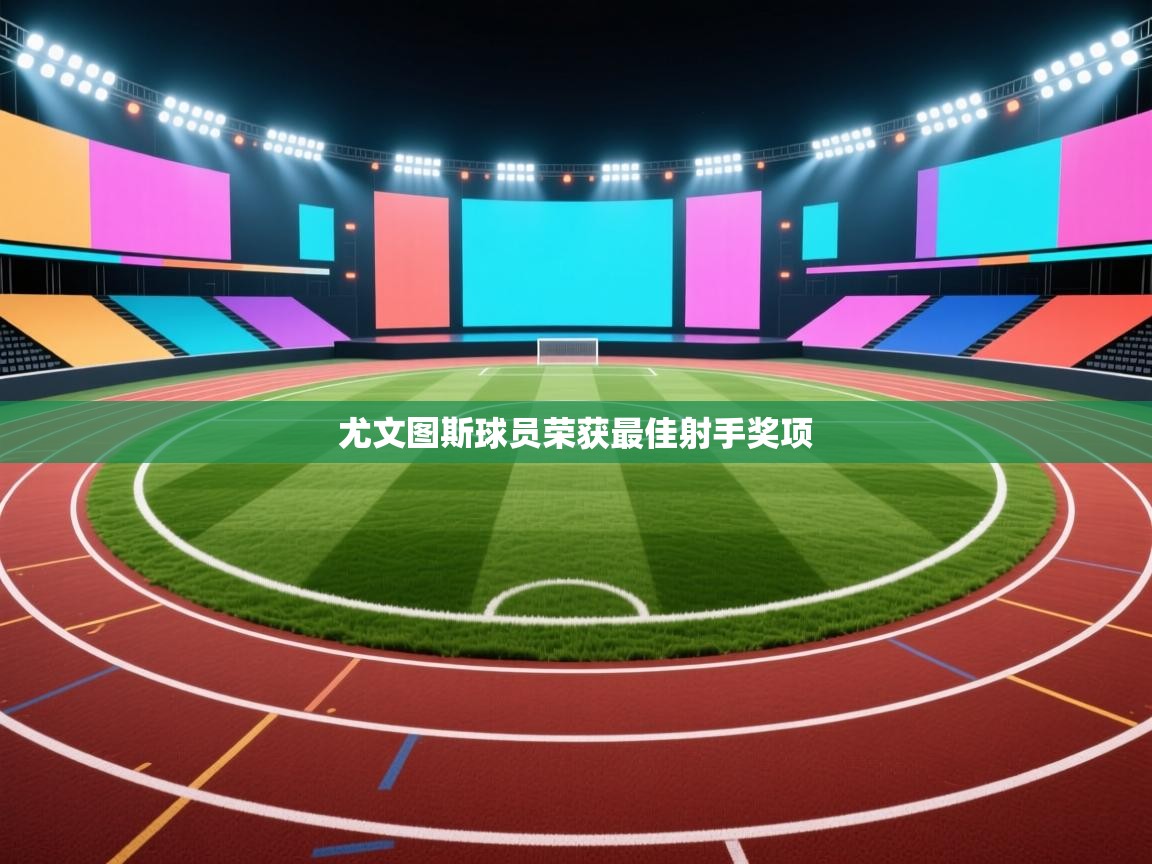 尤文图斯球员荣获最佳射手奖项  第1张