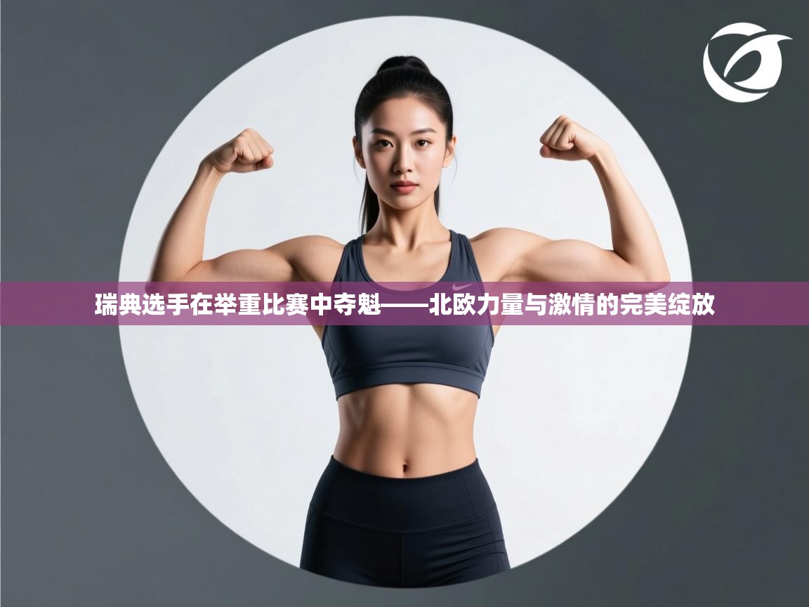 瑞典选手在举重比赛中夺魁——北欧力量与激情的完美绽放  第2张