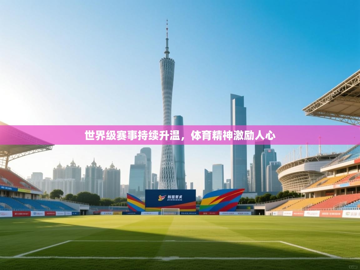 世界级赛事持续升温，体育精神激励人心  第2张