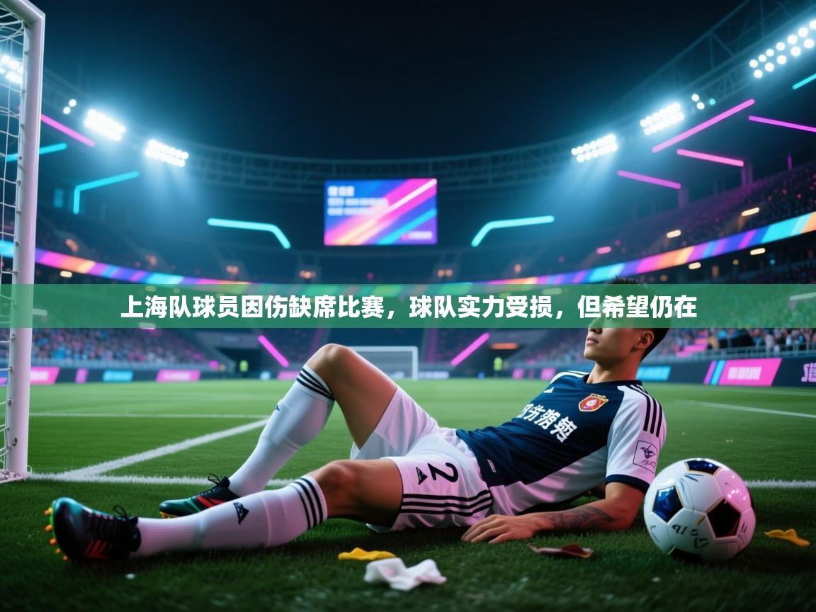 上海队球员因伤缺席比赛，球队实力受损，但希望仍在  第1张