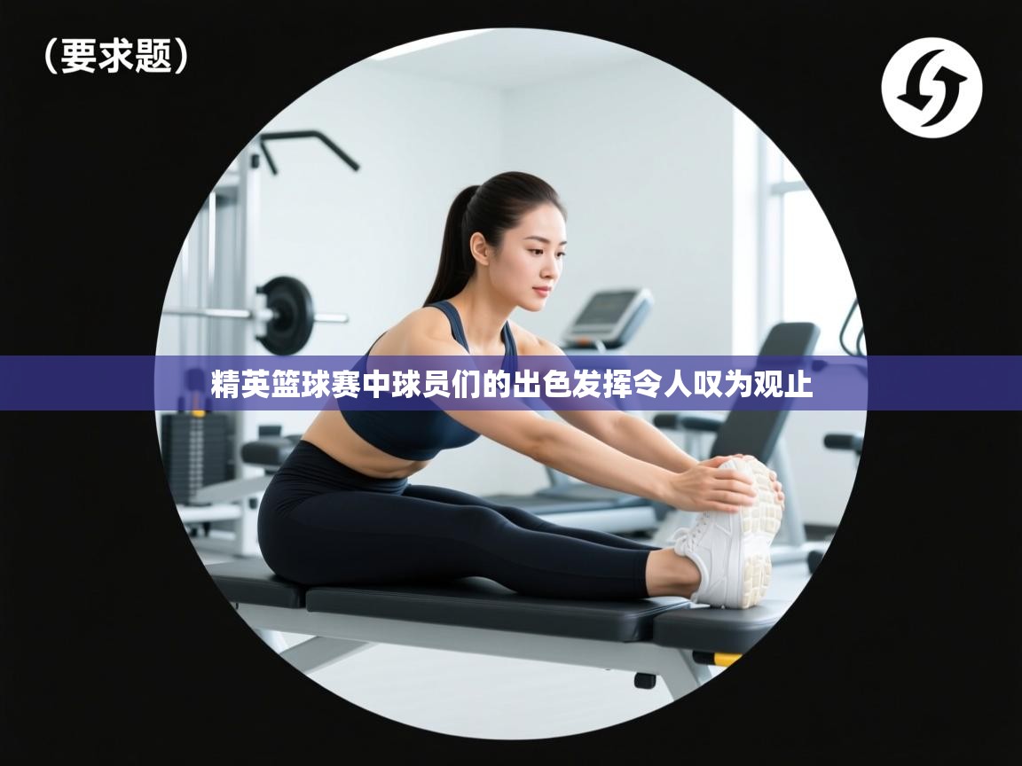 精英篮球赛中球员们的出色发挥令人叹为观止 第1张